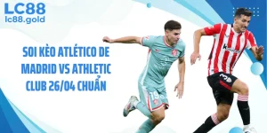 Soi Kèo Atlético De Madrid Vs Athletic Club 26/04 Chuẩn