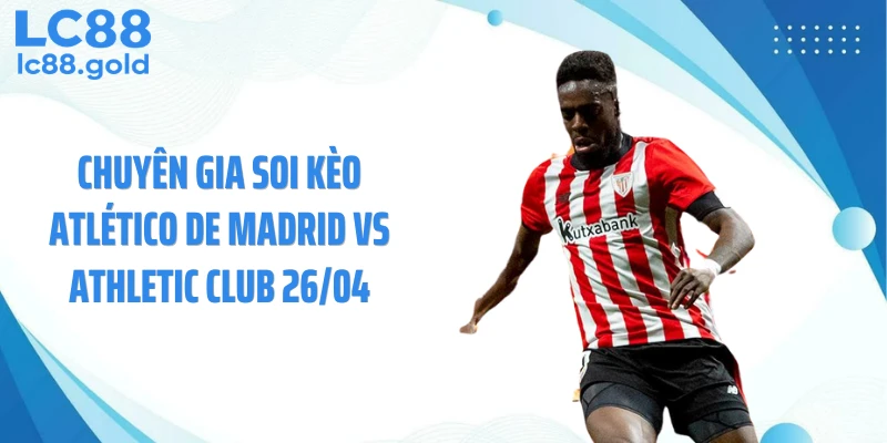 Chuyên gia soi kèo Atlético de Madrid vs Athletic Club 26/04