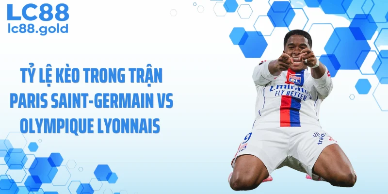 Tỷ lệ kèo trong trận Paris Saint-Germain vs Olympique Lyonnais
