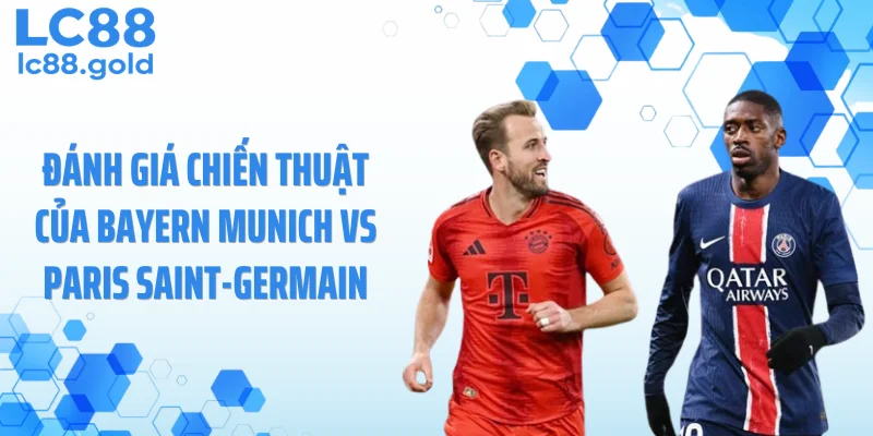 Đánh giá chiến thuật của Bayern Munich vs Paris Saint-Germain