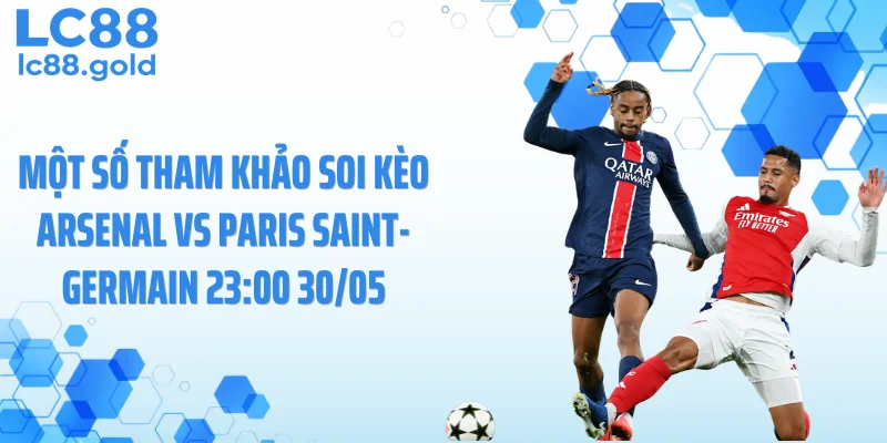 Một số tham khảo soi kèo Arsenal vs Paris Saint-Germain 23:00 30/05