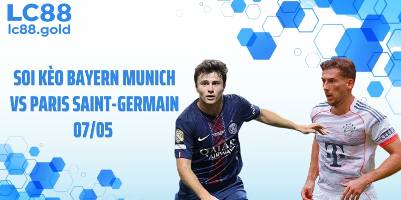 Soi Kèo Bayern Munich Vs Paris Saint-Germain 07/05: Cân Não Đỉnh Cao