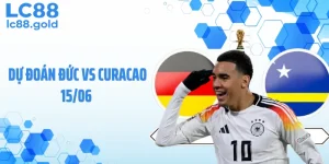 Dự Đoán Đức Vs Curacao 15/06: Đức Tạo Mưa Bàn Thắng?