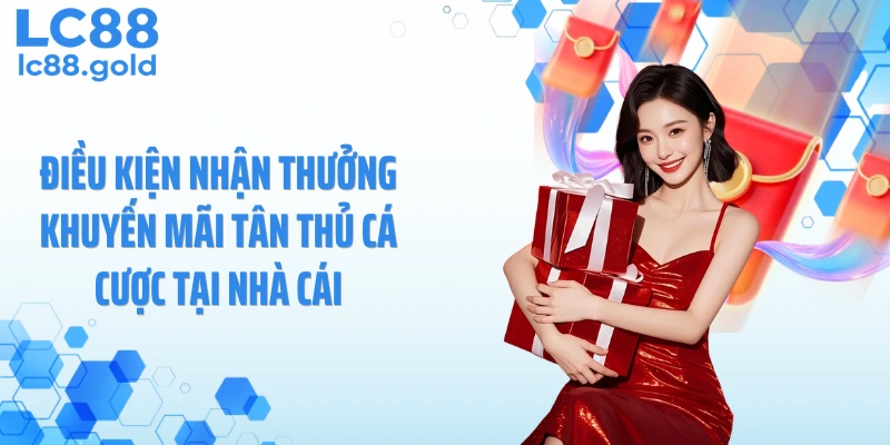 Điều kiện nhận thưởng khuyến mãi tân thủ cá cược tại nhà cái